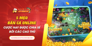 5 mẹo bắn cá online cược hay được chia sẻ bởi các cao thủ